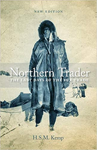 Northern Trader: The Last Days of the Fur Trade by H.S.M. Kemp