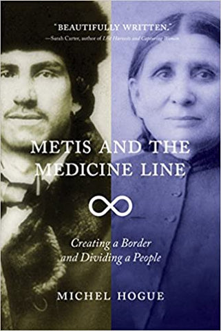 Metis and the Medicine Line: Creating a Border and Dividing a People by Michel Hogue