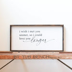 "I Wish I Met You Sooner, So I Could Love You Longer" Wood Sign by william rae designs