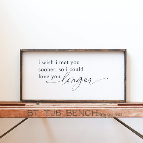 "I Wish I Met You Sooner, So I Could Love You Longer" Wood Sign by william rae designs